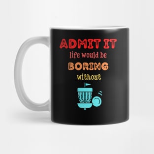 Admit it - Life would be boring without DISC GOLF, T-shirt, Pjama Mug